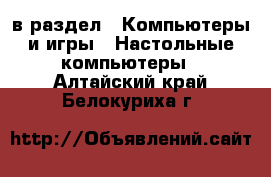 в раздел : Компьютеры и игры » Настольные компьютеры . Алтайский край,Белокуриха г.
